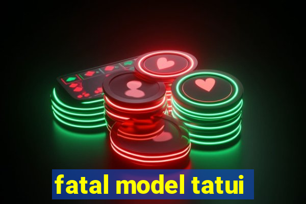 fatal model tatui